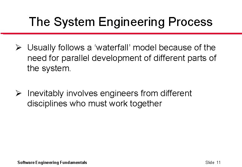 The System Engineering Process Ø Usually follows a ‘waterfall’ model because of the need