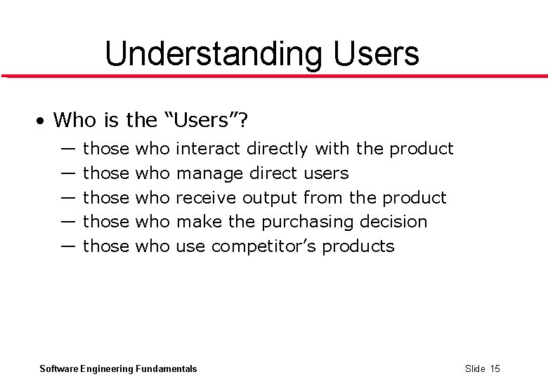 Understanding Users • Who is the “Users”? those who interact directly with the product