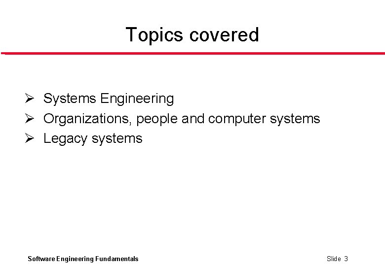 Topics covered Ø Systems Engineering Ø Organizations, people and computer systems Ø Legacy systems