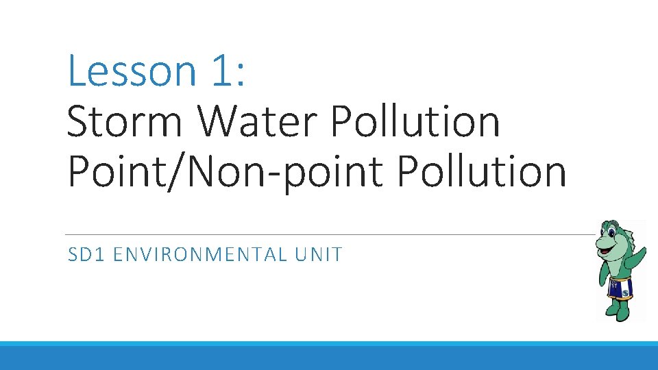 Lesson 1: Storm Water Pollution Point/Non-point Pollution SD 1 ENVIRONMENTAL UNIT 