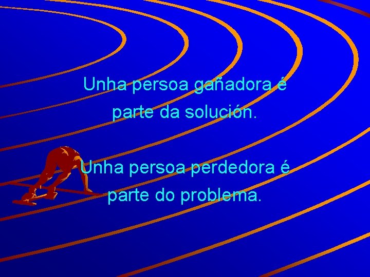 Unha persoa gañadora é parte da solución. Unha persoa perdedora é parte do problema.