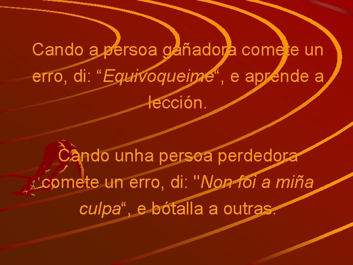 Cando a persoa gañadora comete un erro, di: “Equivoqueime“, e aprende a lección. Cando