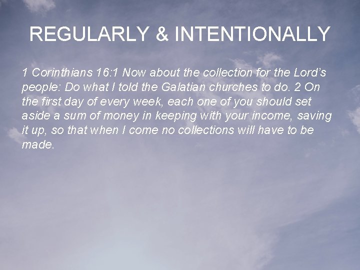 REGULARLY & INTENTIONALLY 1 Corinthians 16: 1 Now about the collection for the Lord’s
