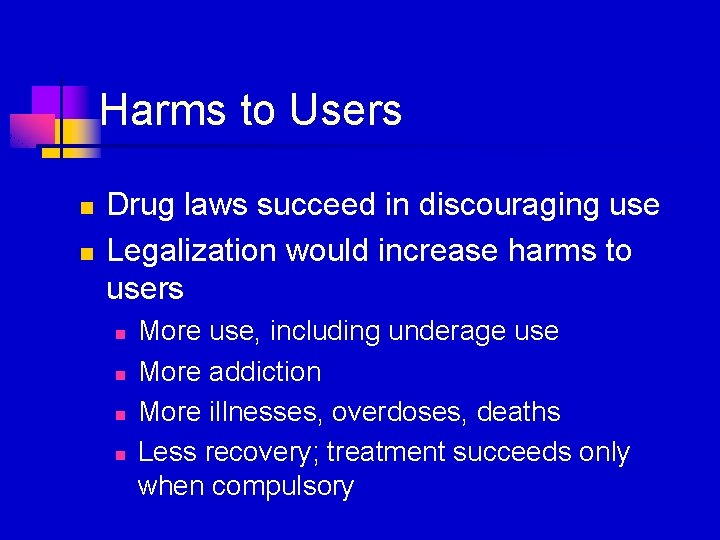 Harms to Users n n Drug laws succeed in discouraging use Legalization would increase