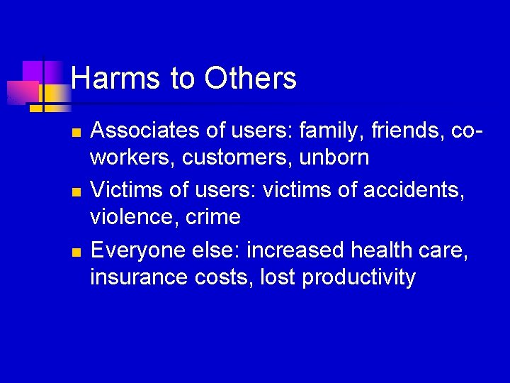 Harms to Others n n n Associates of users: family, friends, coworkers, customers, unborn