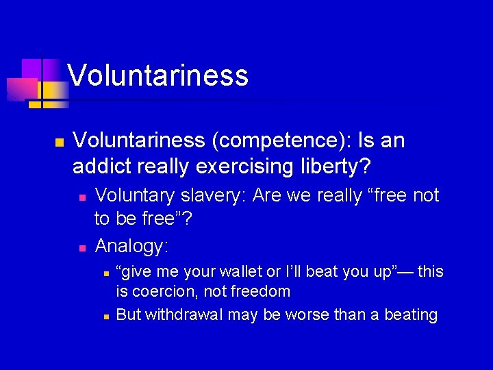 Voluntariness n Voluntariness (competence): Is an addict really exercising liberty? n n Voluntary slavery: