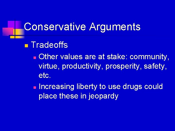 Conservative Arguments n Tradeoffs Other values are at stake: community, virtue, productivity, prosperity, safety,