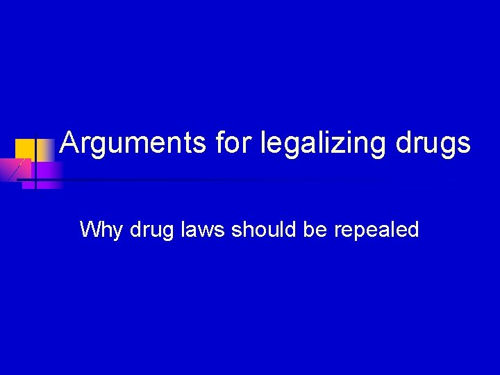 Arguments for legalizing drugs Why drug laws should be repealed 