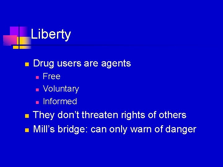 Liberty n Drug users are agents n n n Free Voluntary Informed They don’t