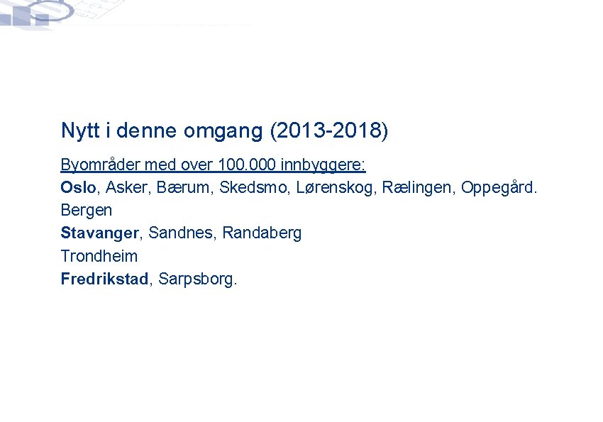 Nytt i denne omgang (2013 -2018) Byområder med over 100. 000 innbyggere: Oslo, Asker,