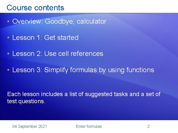 Course contents • Overview: Goodbye, calculator • Lesson 1: Get started • Lesson 2: