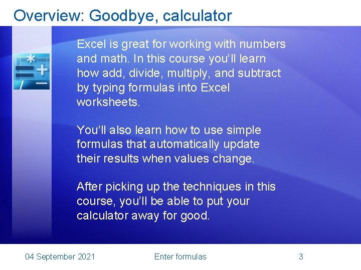 Overview: Goodbye, calculator Excel is great for working with numbers and math. In this