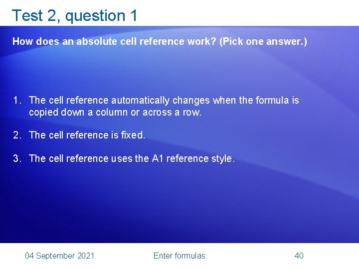 Test 2, question 1 How does an absolute cell reference work? (Pick one answer.