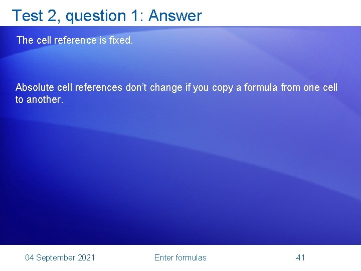 Test 2, question 1: Answer The cell reference is fixed. Absolute cell references don’t