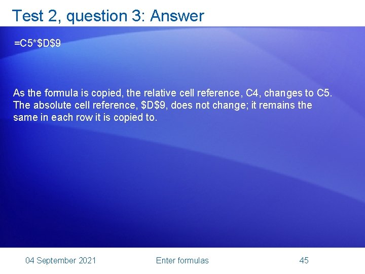 Test 2, question 3: Answer =C 5*$D$9 As the formula is copied, the relative