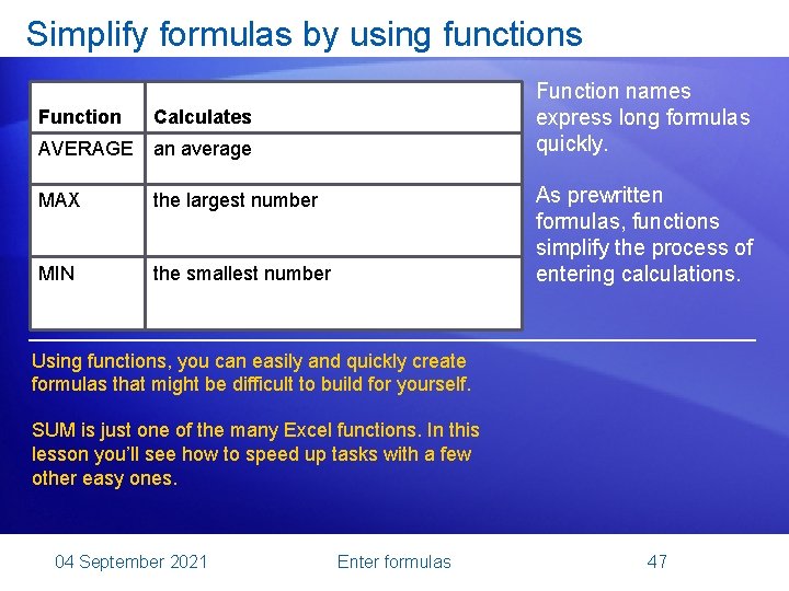 Simplify formulas by using functions Function names express long formulas quickly. Calculates AVERAGE an