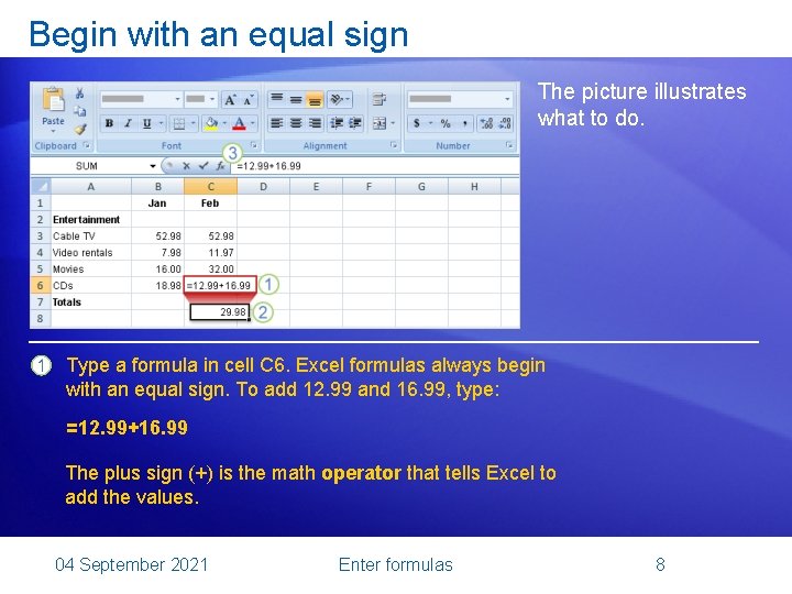 Begin with an equal sign The picture illustrates what to do. Type a formula