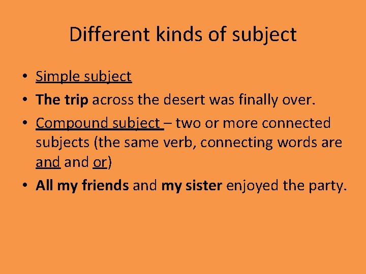 Different kinds of subject • Simple subject • The trip across the desert was