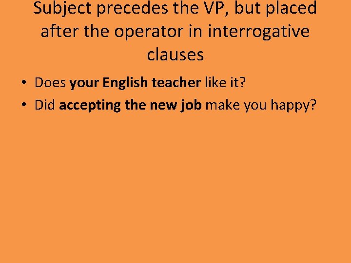 Subject precedes the VP, but placed after the operator in interrogative clauses • Does