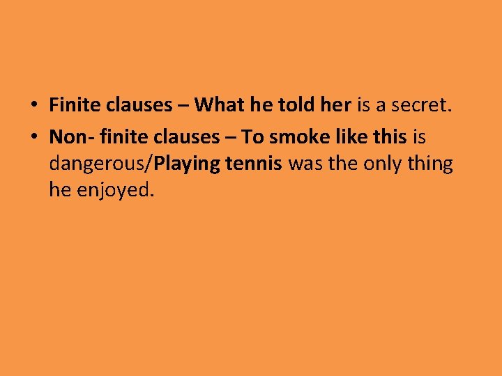  • Finite clauses – What he told her is a secret. • Non-