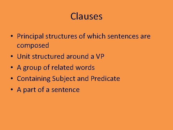 Clauses • Principal structures of which sentences are composed • Unit structured around a