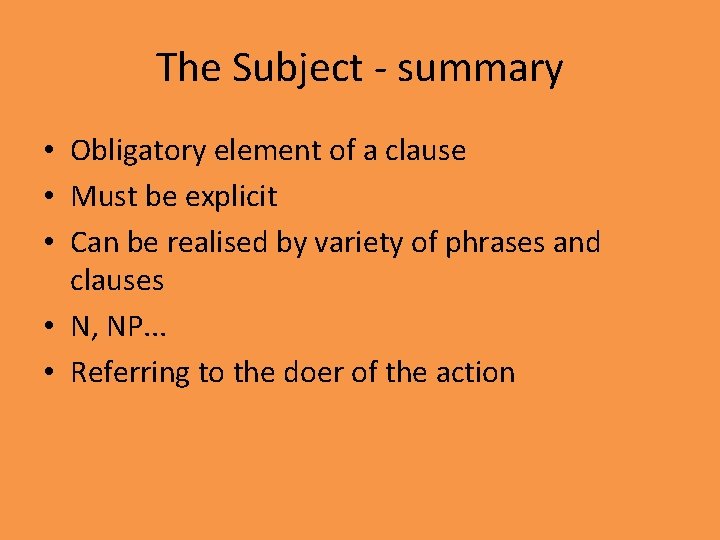 The Subject - summary • Obligatory element of a clause • Must be explicit