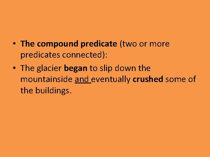  • The compound predicate (two or more predicates connected): • The glacier began