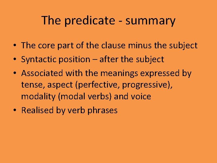 The predicate - summary • The core part of the clause minus the subject