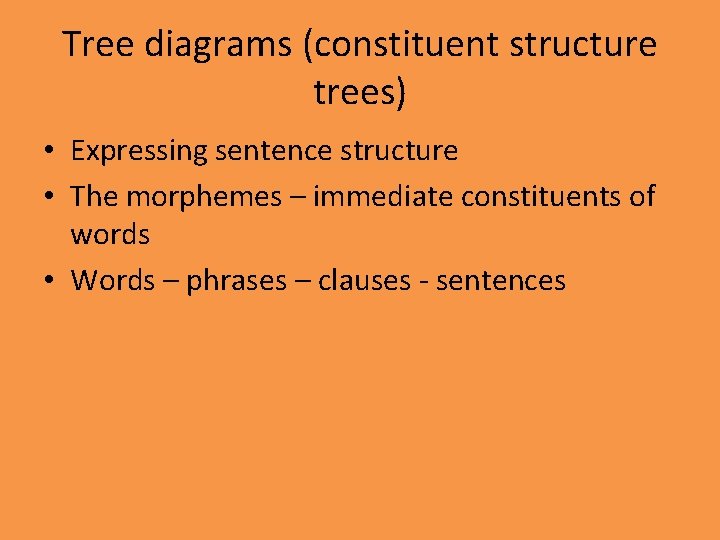Tree diagrams (constituent structure trees) • Expressing sentence structure • The morphemes – immediate