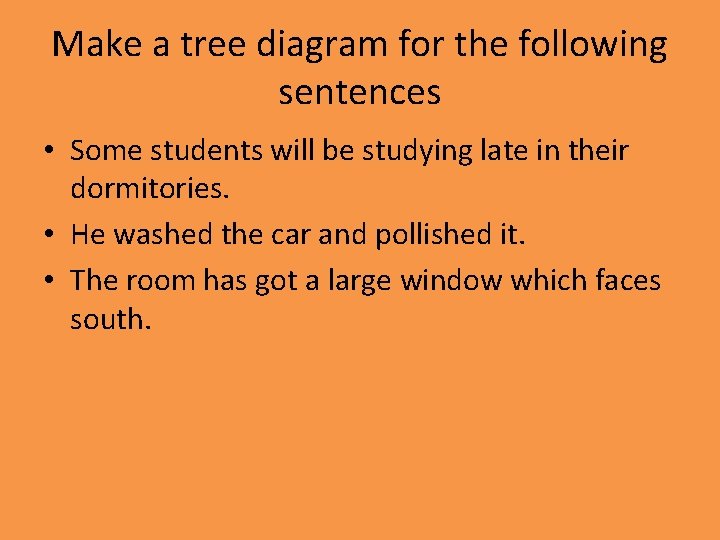 Make a tree diagram for the following sentences • Some students will be studying