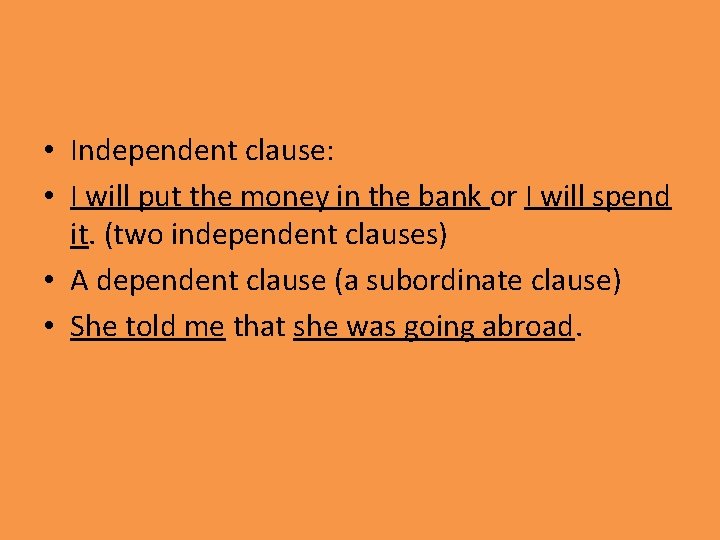  • Independent clause: • I will put the money in the bank or