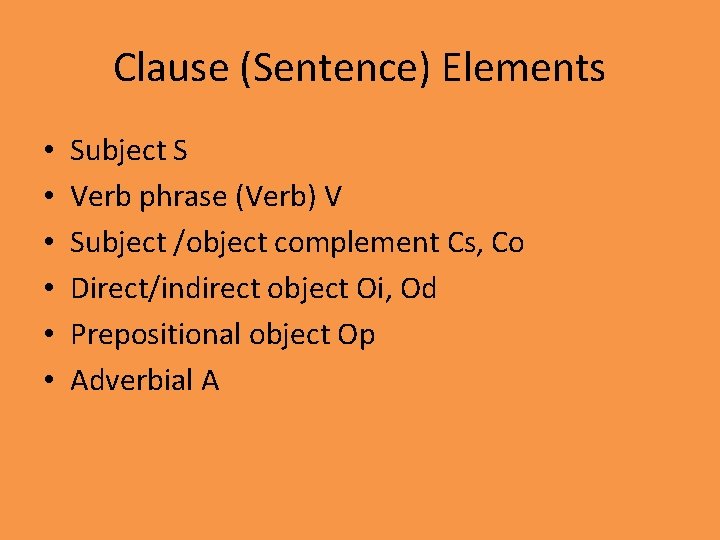 Clause (Sentence) Elements • • • Subject S Verb phrase (Verb) V Subject /object