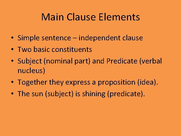 Main Clause Elements • Simple sentence – independent clause • Two basic constituents •
