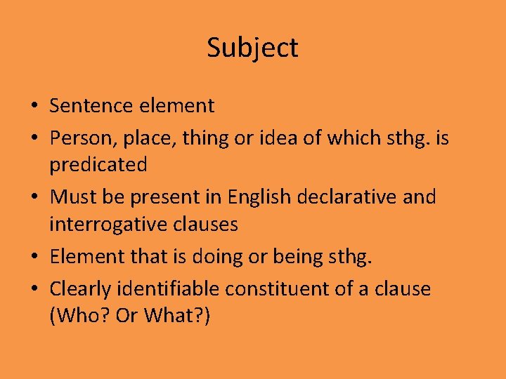 Subject • Sentence element • Person, place, thing or idea of which sthg. is