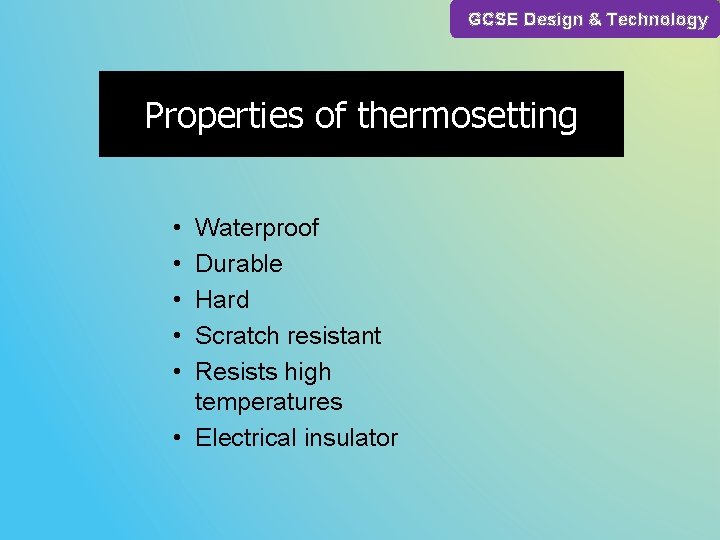 Year 7 Product Design GCSE Design & Technology Properties of thermosetting • • • Year 7 Product Design GCSE Design & Technology Properties of thermosetting • • •