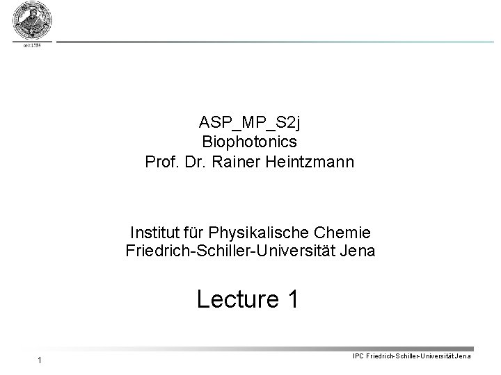 ASP_MP_S 2 j Biophotonics Prof. Dr. Rainer Heintzmann Institut für Physikalische Chemie Friedrich-Schiller-Universität Jena