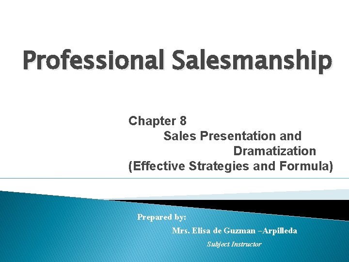 Professional Salesmanship Chapter 8 Sales Presentation and Dramatization (Effective Strategies and Formula) Prepared by: