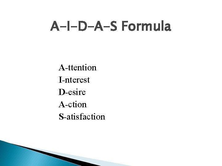 A-I-D-A-S Formula A-ttention I-nterest D-esire A-ction S-atisfaction 