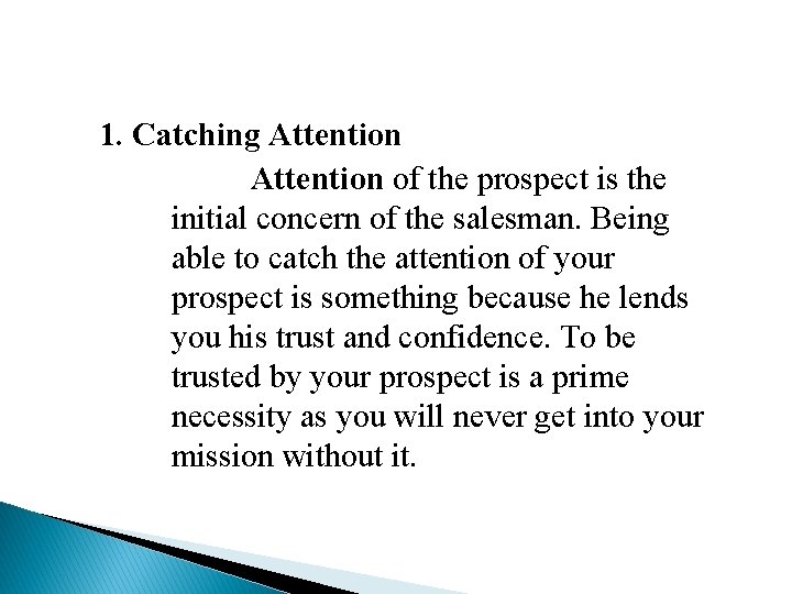 1. Catching Attention of the prospect is the initial concern of the salesman. Being