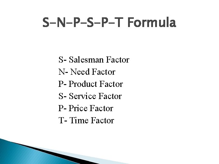 S-N-P-S-P-T Formula S- Salesman Factor N- Need Factor P- Product Factor S- Service Factor
