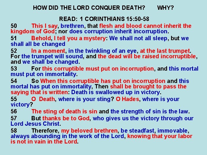 HOW DID THE LORD CONQUER DEATH? WHY? READ: 1 CORINTHIANS 15: 50 -58 50