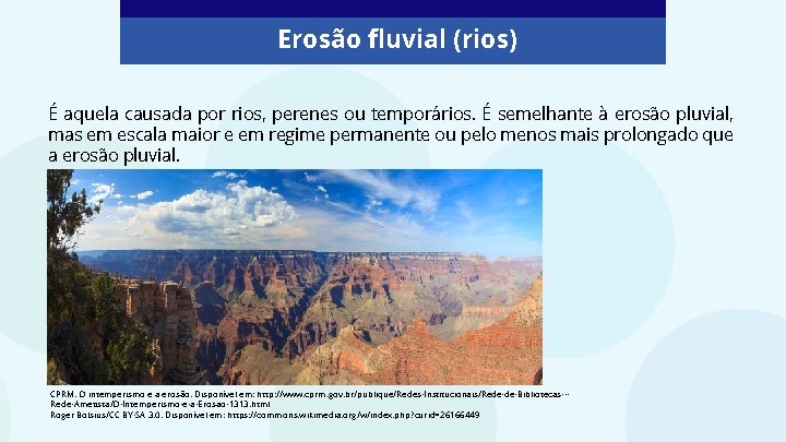 Erosão fluvial (rios) É aquela causada por rios, perenes ou temporários. É semelhante à Erosão fluvial (rios) É aquela causada por rios, perenes ou temporários. É semelhante à