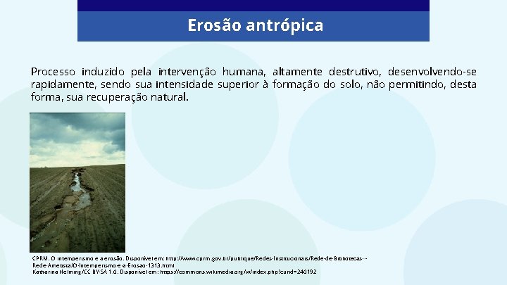 Erosão antrópica Processo induzido pela intervenção humana, altamente destrutivo, desenvolvendo-se rapidamente, sendo sua intensidade Erosão antrópica Processo induzido pela intervenção humana, altamente destrutivo, desenvolvendo-se rapidamente, sendo sua intensidade