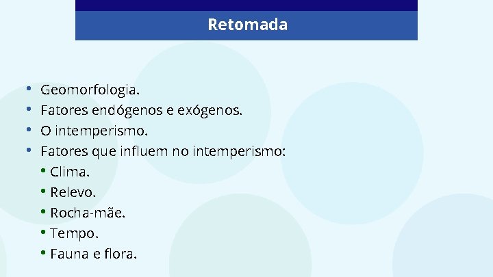 Retomada • • Geomorfologia. Fatores endógenos e exógenos. O intemperismo. Fatores que influem no Retomada • • Geomorfologia. Fatores endógenos e exógenos. O intemperismo. Fatores que influem no