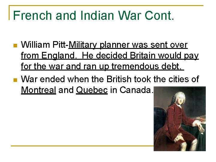 French and Indian War Cont. n n William Pitt-Military planner was sent over from