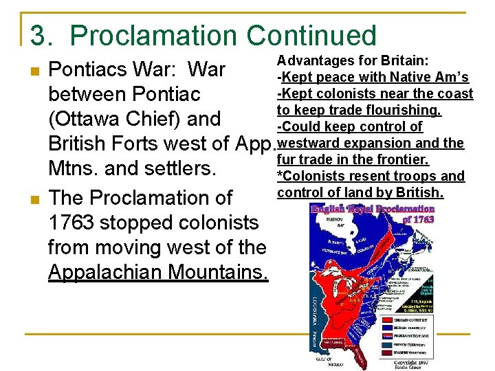 3. Proclamation Continued n n Advantages for Britain: -Kept peace with Native Am’s -Kept