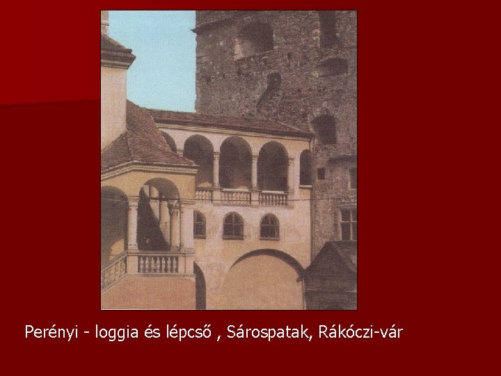 Perényi - loggia és lépcső , Sárospatak, Rákóczi-vár 