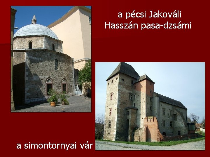 a pécsi Jakováli Hasszán pasa-dzsámi a simontornyai vár 