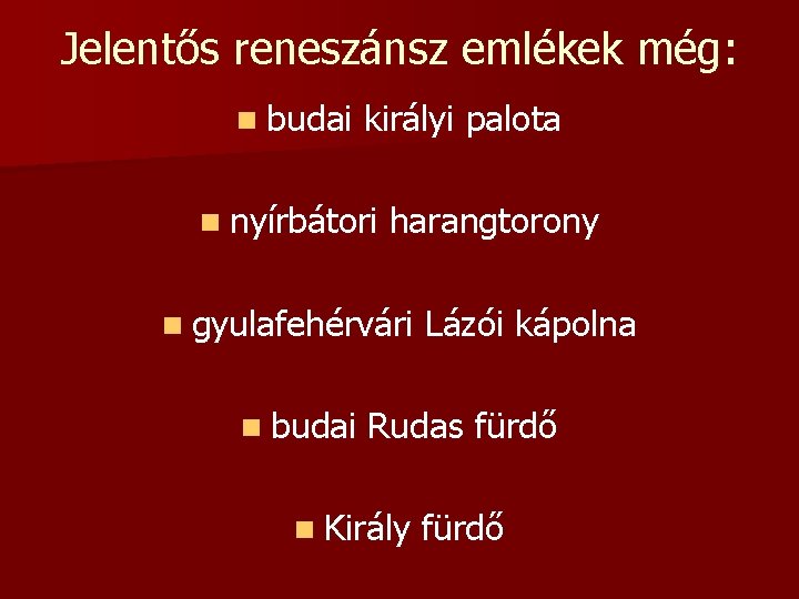 Jelentős reneszánsz emlékek még: n budai királyi palota n nyírbátori harangtorony n gyulafehérvári n