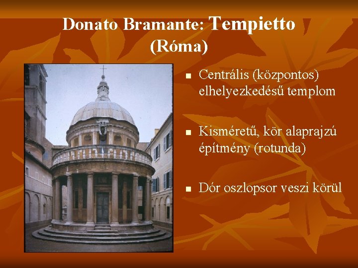 Donato Bramante: Tempietto (Róma) n n n Centrális (központos) elhelyezkedésű templom Kisméretű, kör alaprajzú